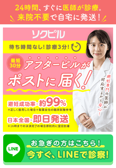 24時間、すぐに医師が診療。来院不要で自宅に発送！ソクピル。待ち時間なし！診療3分！最短30分 アフターピルがポストに届く！避妊成功率 約99% *正しく服用した場合 *製薬会社の臨床試験参考 日本全国即日発送 *16時までの決済完了の場合原則的に翌日到着 お急ぎの方はこちら！今すぐ、LINEで診察！